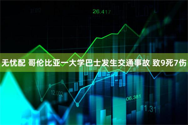 无忧配 哥伦比亚一大学巴士发生交通事故 致9死7伤