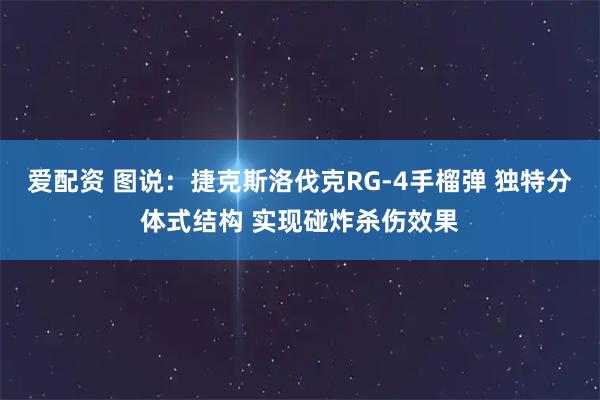 爱配资 图说：捷克斯洛伐克RG-4手榴弹 独特分体式结构 实现碰炸杀伤效果