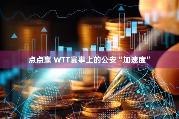 点点赢 WTT赛事上的公安“加速度”